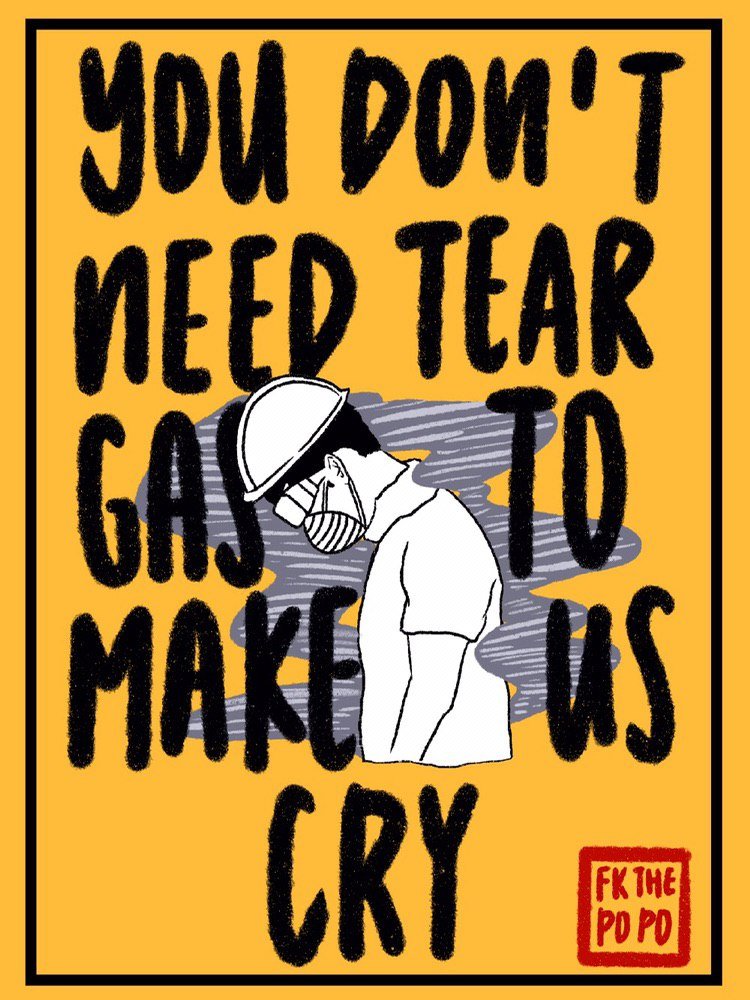 An illustration of a protestor with hard hat, goggles and dust mask, with his head bowed amidst a cloud of tear gas. A caption in a handwritten English style says, "You don't need tear gas to make us cry." A square red mark in the bottom right corner reads, "FK THE POPO".